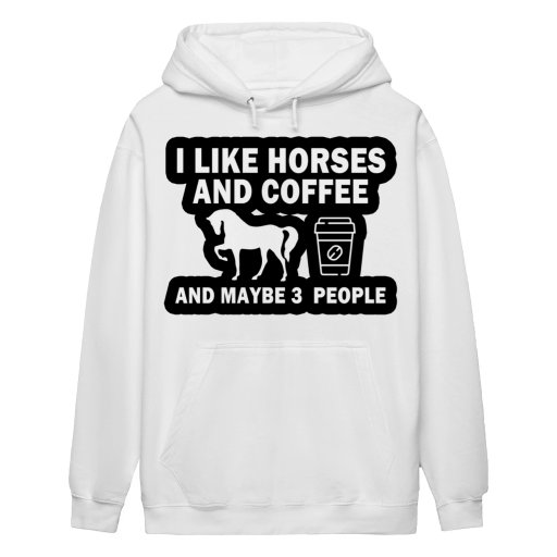I LIKE HORSES AND COFFEE AND MAYBE 3 PEAPLE